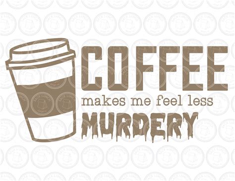 Coffee Makes Me Feel Less Murdery Svg Png Dxf Funny Coffee Etsy