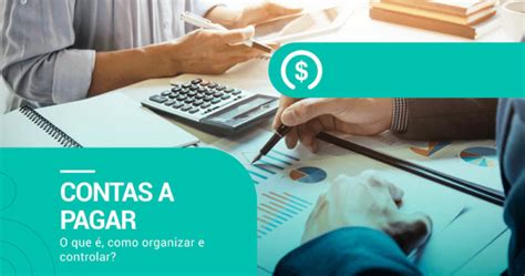 Contas a Pagar O que é Como Organizar e Controlar Saiba tudo