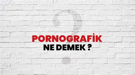 Pornografik Ne Demek Ne Anlama Gelir Pornografik Kelimesi TDK Sözlük