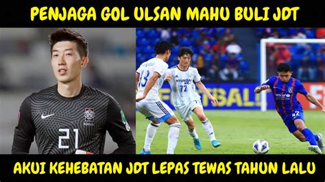 PENJAGA GOL ULSAN AKUI KEHEBATAN JDT SELEPAS TEWAS TAHUN LALU NAMUN