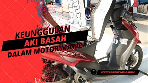 Keunggulan Aki Basah Dalam Motor Matic Lebih Tahan Lama Dan Mudah