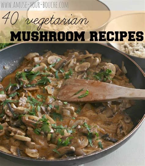 40 Vegetarian Mushroom Recipes Easy Cheesy Vegetarian