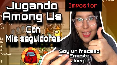 JUGANDO AMONG US CON MIS SEGUIDORES Soy Un Fracaso YouTube