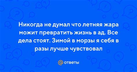 Ответы Mail Никогда не думал что летняя жара можит превратить жизнь в ад Все дела стоят Зимой