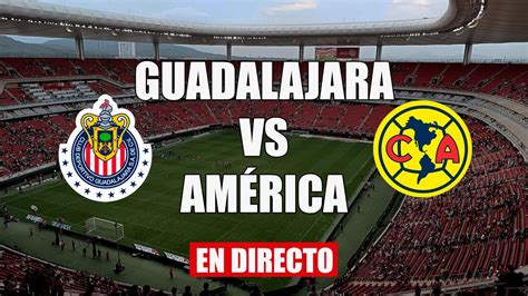 Guadalajara Vs Am Rica En Vivo Semifinales Partido De Ida Cl Sico