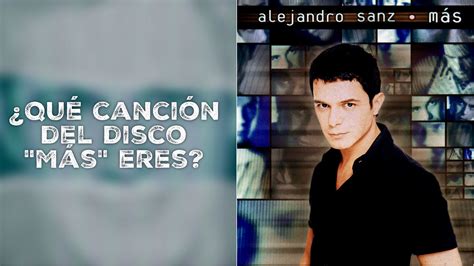 Y tú ¿Qué canción del disco "Más" de Alejandro Sanz eres? - Cadena Dial