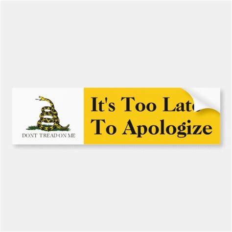 It's Too Late to Apologize Bumper Sticker | Zazzle