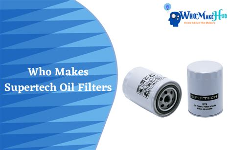 Who Makes Supertech Oil Filters Everything You Need To Know