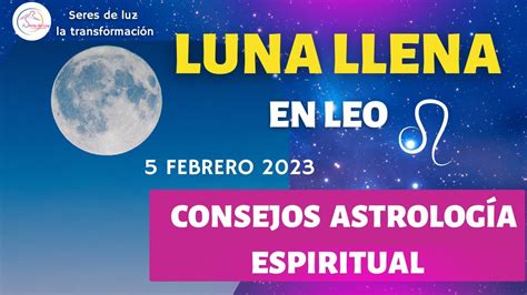 CONSEJOS LUNA LLENA EN LEO LUNA LLENA 5 FEBRERO 2023 LEO energía de