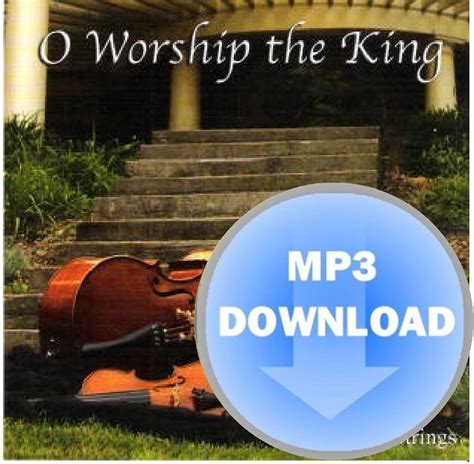 O Worship The King Mp3 By Hallelujah Strings Melt The Heart