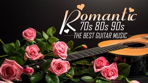 Best Romantic Guitar Love Songs In The World Relaxing Guitar Music