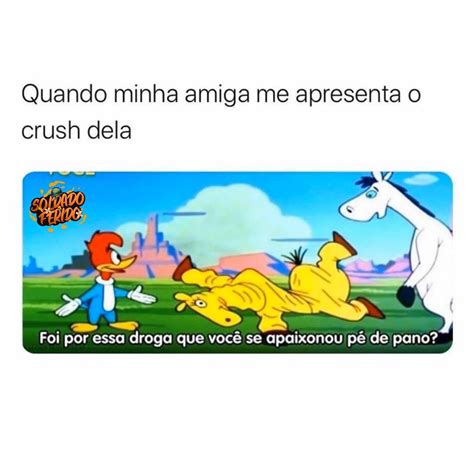 Quando Minha Amiga Me Apresenta O Crush Dela Foi Por Essa Droga Que