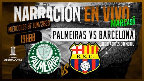 Palmeiras Vs Barcelona Copa Libertadores Narraci N En Vivo