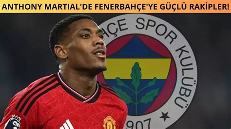 Transfer Haberler Anthony Martial De Fenerbah E Ye G L Rak Pler