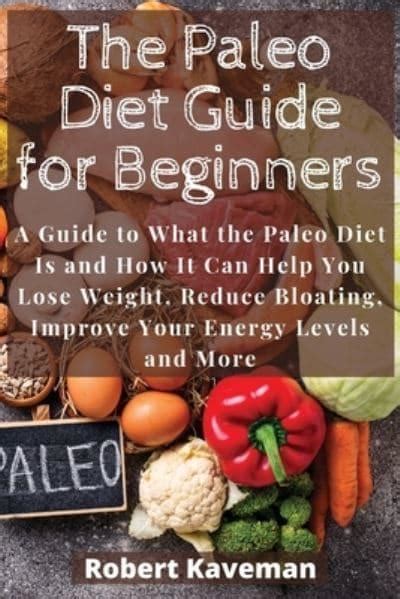 The Paleo Diet Guide For Beginners A Guide To What The Paleo Diet Is And How It Can Help You