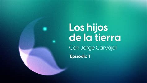 Los Hijos De La Tierra Con Jorge Carvajal Episodio 1 YouTube