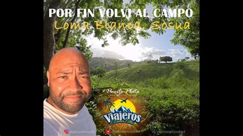 Por Fin Volvi Al Campo En Loma Blanca Sosua En Puerto Plata Youtube