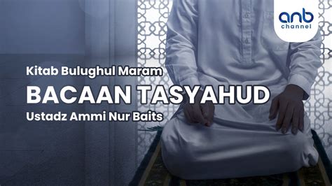 Bacaan Tasyahud Ustadz Ammi Nur Baits St Ba Youtube