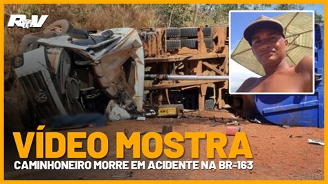 VÍdeo Mostra Caminhoneiro Morre Em Acidente Na Br 163 Em