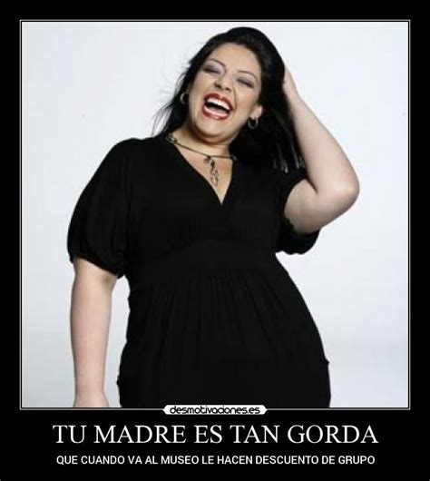 TU MADRE ES TAN GORDA Desmotivaciones