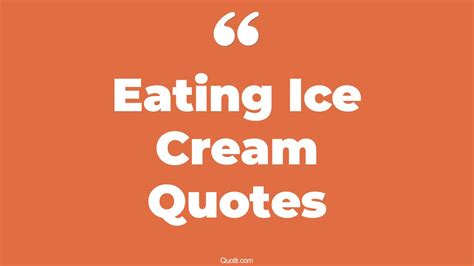 45 Authentic Eating Ice Cream Quotes That Will Unlock Your True Potential