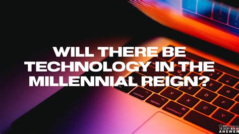 Will There Be Technology In The Millennial Reign Youtube