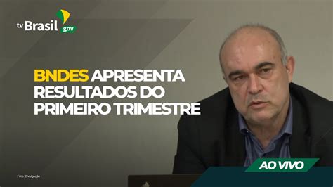 AO VIVO BNDES Apresenta Resultados Do Primeiro Trimestre YouTube