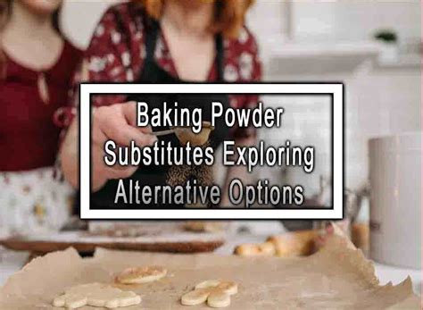 Baking Powder Substitutes Exploring Alternative Options