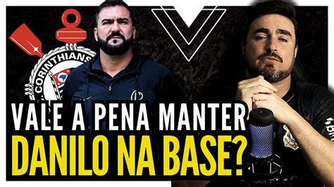 Vale A Pena Manter O Danilo Na Base Do Corinthians Ap S O T Tulo Da