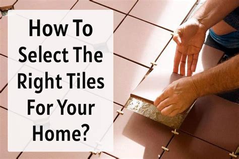 How To Select The Right Tiles For Your Home