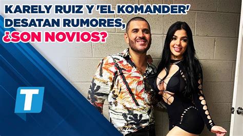 Karely Ruiz Y El Komander Desatan Rumores Son Novios YouTube