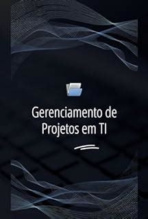 Gerenciamento De Projetos Em Ti Melhores Pr Ticas E Metodologias