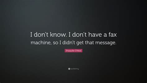 Shaquille Oneal Quote I Dont Know I Dont Have A Fax Machine So I