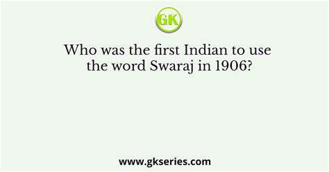 Who was the first Indian to use the word Swaraj in 1906?