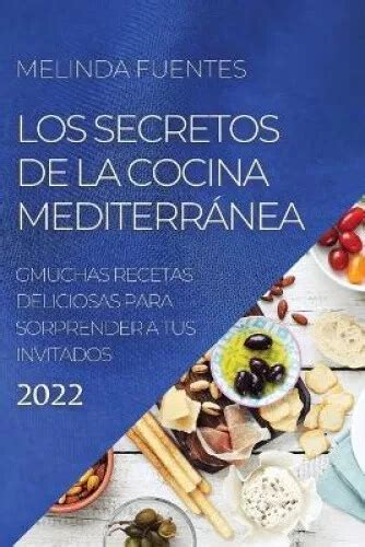 LOS SECRETOS DE la Cocina Mediterránea Muchas Recetas Deliciosas Para