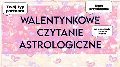 Walentynkowe czytanie astrologiczne Kogo przyciągasz w miłości