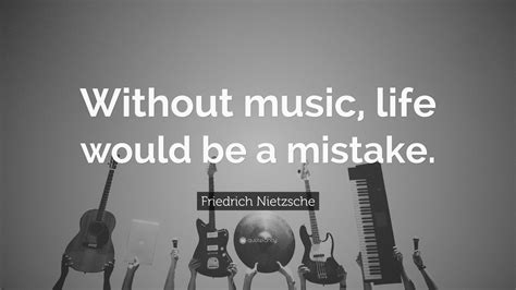 Friedrich Nietzsche Quote Without Music Life Would Be A Mistake