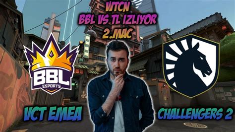 WTCN BBL VS LİQUİD 2 MAÇ İZLİYOR SPLİT MAP VCT EMEA CHALLENGERS 2