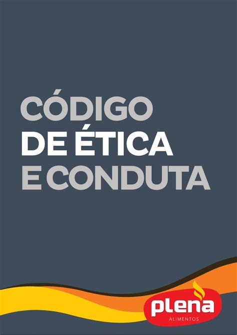 PDF CÓDIGO DE ÉTICA E CONDUTA Plena Alimentos ÉTICA São os