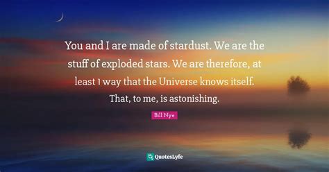 You And I Are Made Of Stardust We Are The Stuff Of Exploded Stars We