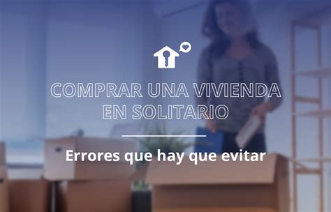 Errores Que Debes Evitar A La Hora De Comprar Una Vivienda En Solitario