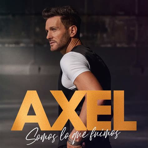 Axel Somos Lo Que Fuimos Sony Music Espa A