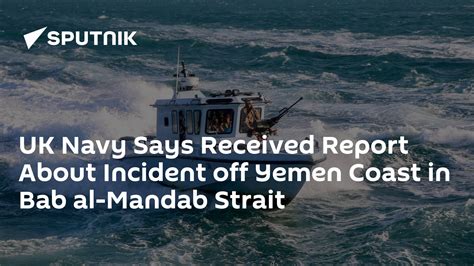 UK Navy Says Received Report About Incident off Yemen Coast in Bab al-Mandab Strait - South ...