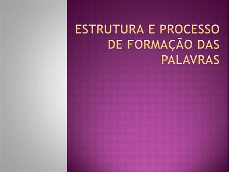 Estrutura E Processo De Forma O Das Palavras Ppt Carregar