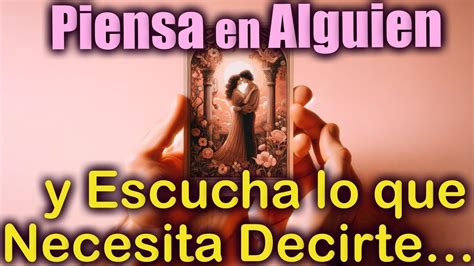 Piensa En Alguien Y Escucha Lo Que Necesita Decirte💬💘😢 Tarot Amor Canalización Youtube