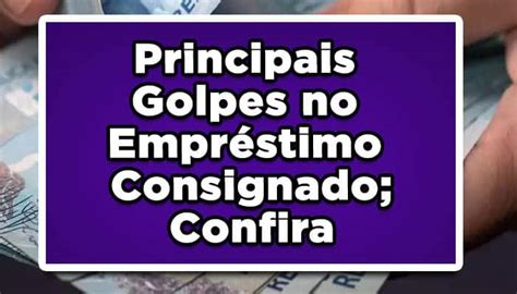 Principais Golpes No Empr Stimo Consignado Confira