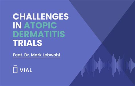 Challenges In Atopic Dermatitis Trials Featuring Dr Mark Lebwohl Vial