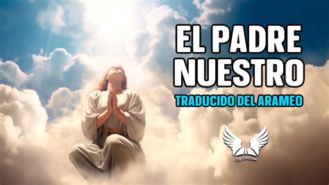 El Padre Nuestro En Arameo Significado Profundo Y Revelaciones Youtube