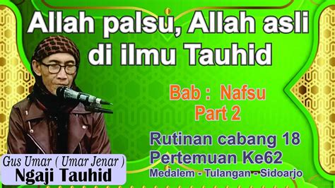 Ngaji Tauhid Gus Umar Allah Asli Di Ilmu Tauhid Bab Nafsu Part Cabang