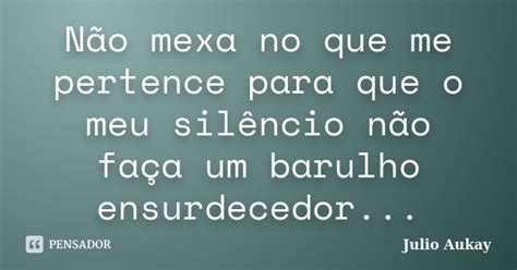 Não Mexa No Que Me Pertence Para Que O Julio Aukay Pensador